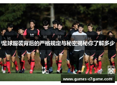 足球服装背后的严格规定与秘密揭秘你了解多少 足球服装背后的严格规定与秘密揭秘你了解多少