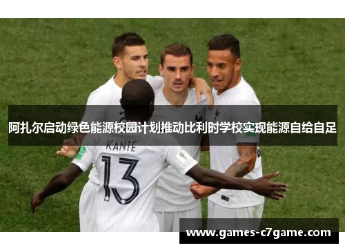 阿扎尔启动绿色能源校园计划推动比利时学校实现能源自给自足 阿扎尔启动绿色能源校园计划推动比利时学校实现能源自给自足