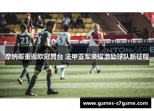 摩纳哥重返欧冠舞台 法甲亚军荣耀激励球队新征程