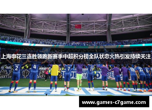 上海申花三连胜领跑新赛季中超积分榜全队状态火热引发持续关注 上海申花三连胜领跑新赛季中超积分榜全队状态火热引发持续关注