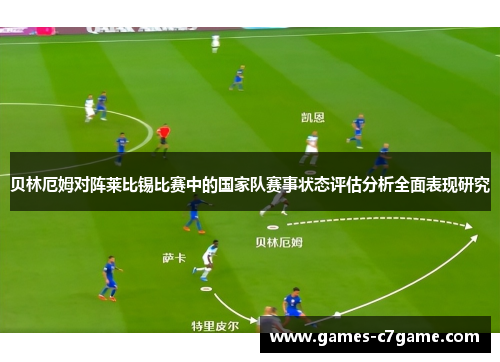 贝林厄姆对阵莱比锡比赛中的国家队赛事状态评估分析全面表现研究 贝林厄姆对阵莱比锡比赛中的国家队赛事状态评估分析全面表现研究